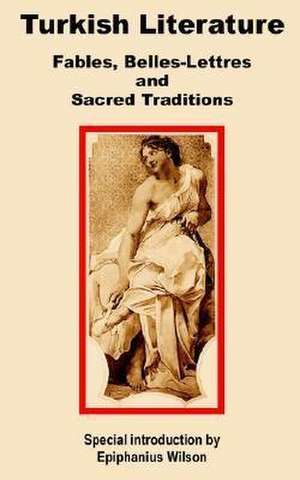 Turkish Literature: Fables, Belles-Lettres and Sacred Traditions de Epiphanius Wilson