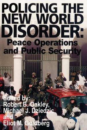 Policing the New World Disorder: Peace Operations and Public Security de Michael J. Dziedzic