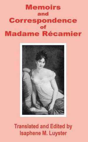 Memoirs & Correspondence of Madame Recamier de Isaphene M. Luyster