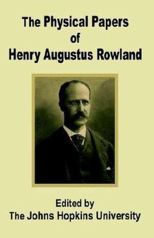 The Physical Papers of Henry Augustus Rowland de The John Hopkins University