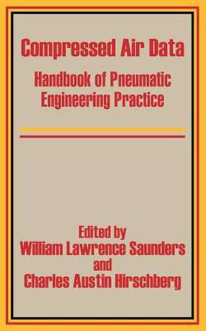 Compressed Air Data: Handbook of Pneumatic Engineering Practice de William Lawrence Saunders