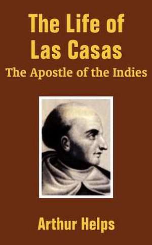 The Life of Las Casas: The Apostle of the Indies de Arthur Helps