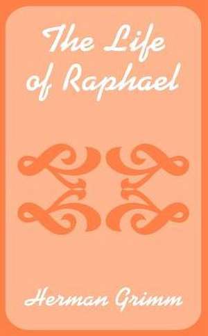 Life of Raphael, The de Herman Grimm