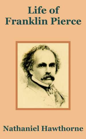 Life of Franklin Pierce de Nathaniel Hawthorne