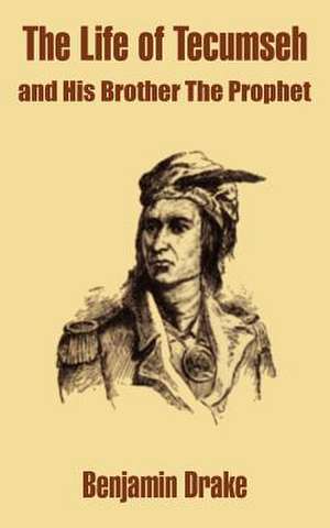 The Life of Tecumseh and His Brother the Prophet de Benjamin Drake