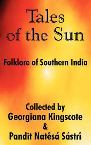 Tales of the Sun: Folklore of Southern India de Howard Kingscote