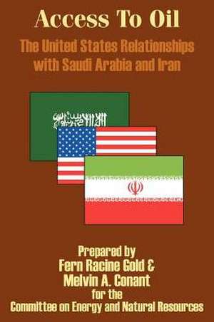 Access to Oil - The United States Relationships with Saudi Arabia and Iran de Fern Racine Gold