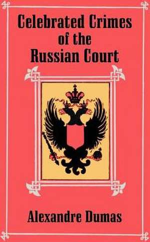 Celebrated Crimes of the Russian Court de Alexandre Dumas