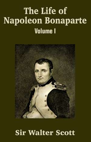 The Life of Napoleon Bonaparte (Volume I) de Walter Scott