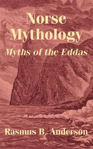 Norse Mythology: Myths of the Eddas de Rasmus Bjorn Anderson