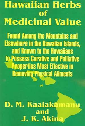 Hawaiian Herbs of Medicinal Value de D. M. Kaaiakamanu