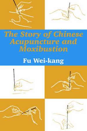 Story of Chinese Acupuncture and Moxibustion, The de Fu Wei-Kang