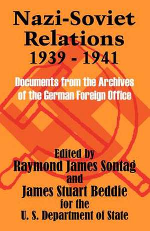 Nazi-Soviet Relations 1939 - 1941: Documents from the Archives of the German Foreign Office de Raymond James Sontag