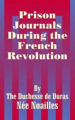 Prison Journals During the French Revolution de Louise Duras