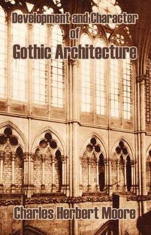 Development and Character of Gothic Architecture de Charles Herbert Moore