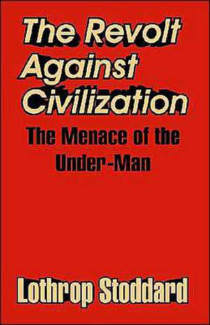 The Revolt Against Civilization: The Menace of the Under-Man de Lothrop Stoddard