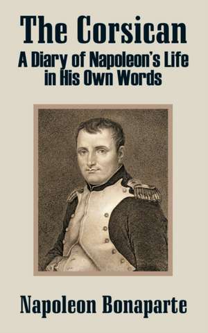 The Corsican: A Diary of Napoleon's Life in His Own Words de Napoleon Bonaparte