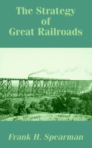 The Strategy of Great Railroads de Frank H. Spearman