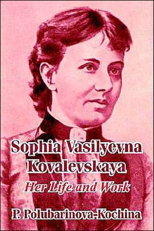 Sophia Vasilyevna Kovalevskaya: Her Life and Work de P. Polubarinova-Kochina