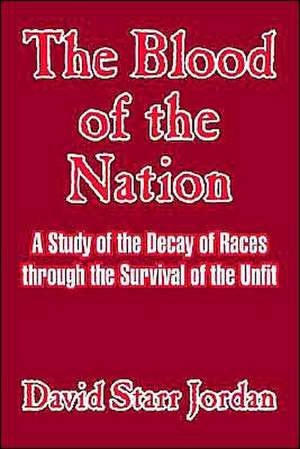 The Blood of the Nation: A Study of the Decay of Races Through the Survival of the Unfit de David Starr Jordan