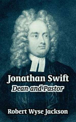 Jonathan Swift: Dean and Pastor de Robert Wyse Jackson