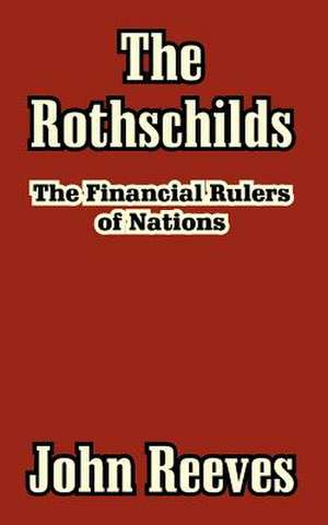 The Rothschilds: The Financial Rulers of Nations de John Reeves