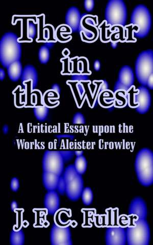 The Star in the West: A Critical Essay Upon the Works of Aleister Crowley de J. F. C. Fuller