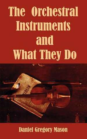 Orchestral Instruments and What They Do, The de Daniel Gregory Mason