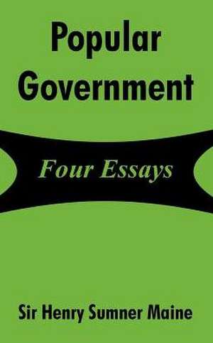 Popular Government: Four Essays de Henry James Sumner Maine