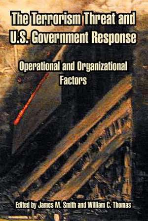 The Terrorism Threat and U.S. Government Response: Operational and Organizational Factors de James M. Smith