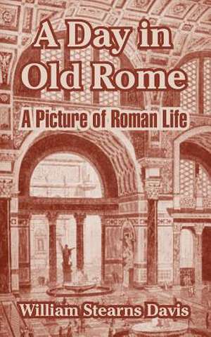 A Day in Old Rome: A Picture of Roman Life de William Stearns Davis