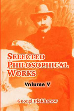 Selected Philosophical Works: Volume V de Georgii Valentinovich Plekhanov