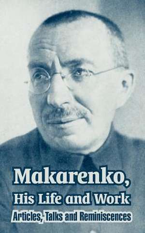 Makarenko, His Life and Work: Articles, Talks and Reminiscences de Anton Makarenko