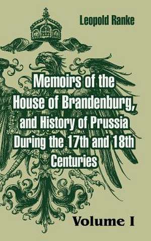 Memoirs of the House of Brandenburg, and History of Prussia During the 17th and 18th Centuries: (Volume One) de Leopold Von Ranke