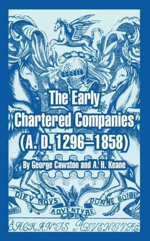 The Early Chartered Companies: A. D. 1296--1858 de George Cawston