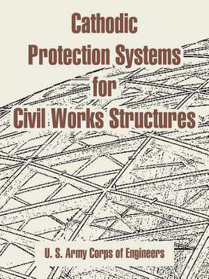 Cathodic Protection Systems for Civil Works Structures de US Army Corps of Engineers