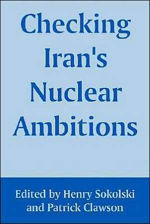 Checking Iran's Nuclear Ambitions de Henry Sokolski