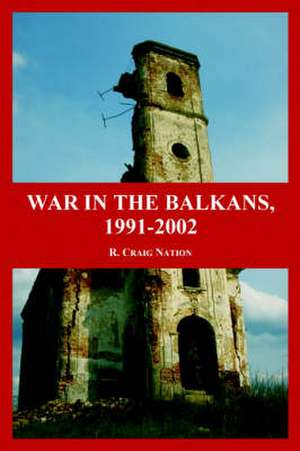 War in the Balkans, 1991-2002 de R. Craig Nation