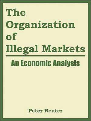 The Organization of Illegal Markets: An Economic Analysis de Reuter Peter Reuter