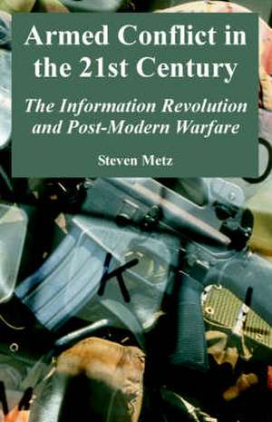 Armed Conflict in the 21st Century: The Information Revolution and Post-Modern Warfare de Steven Metz