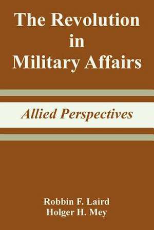 The Revolution in Military Affairs: Allied Perspectives de Robbin F. Laird