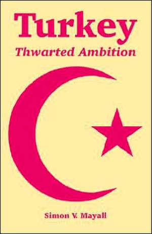 Turkey: Thwarted Ambition de Simon V. Mayall