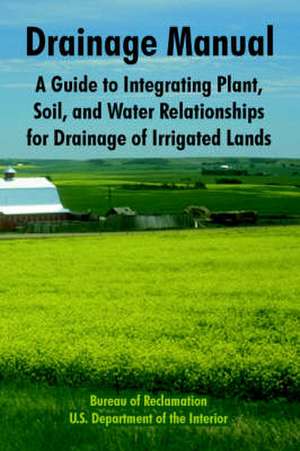 Drainage Manual: A Guide to Integrating Plant, Soil, and Water Relationships for Drainage of Irrigated Lands de Bureau of Reclamation