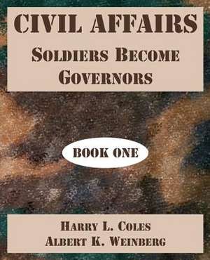 Civil Affairs: Soldiers Become Governors (Book One) de Harry L. Coles