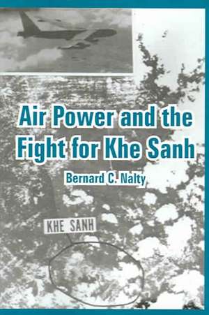 Air Power and the Fight for Khe Sanh de Bernard C. Nalty