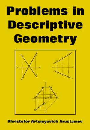 Problems in Descriptive Geometry de Khristofor Artemyevich Arustamov