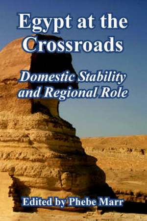 Egypt at the Crossroads: Domestic Stability and Regional Role de Phebe Marr