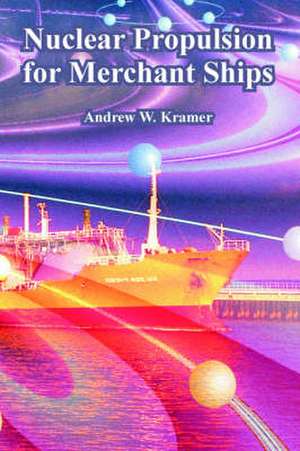 Nuclear Propulsion for Merchant Ships de Andrew W. Kramer