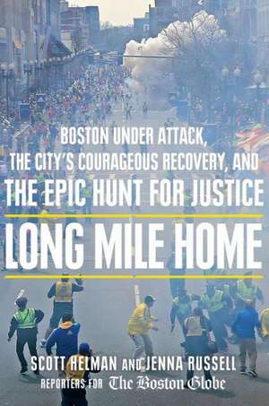 Long Mile Home: Boston Under Attack, the City's Courageous Recovery, and the Epic Hunt for Justice de Scott Helman