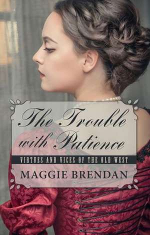 The Trouble with Patience de Maggie Brendan